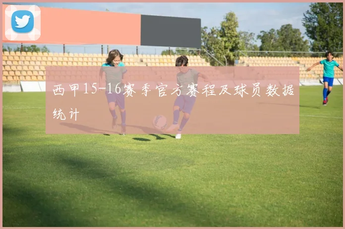 西甲15-16赛季官方赛程及球员数据统计