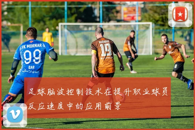 足球脑波控制技术在提升职业球员反应速度中的应用前景