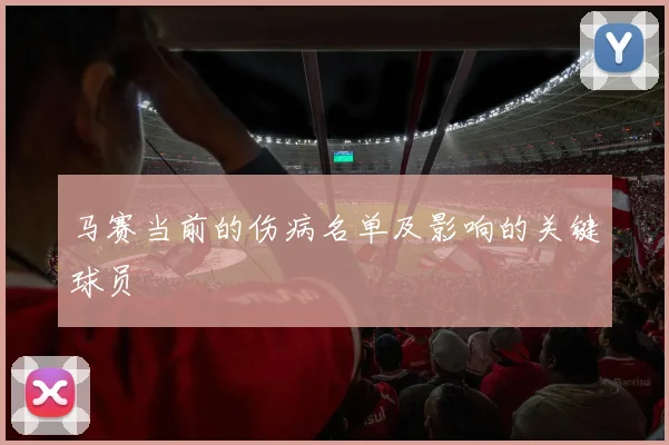 马赛当前的伤病名单及影响的关键球员