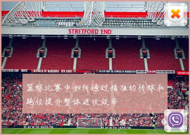 篮球比赛中如何通过精准的传球和跑位提升整体进攻效率